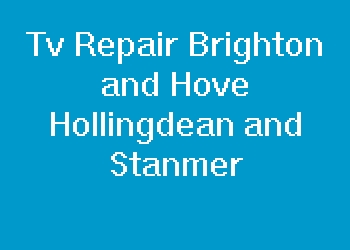 Tv Repair Brighton and Hove Hollingdean and Stanmer