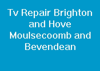 Tv Repair Brighton and Hove Moulsecoomb and Bevendean