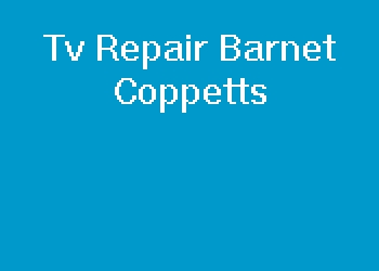 Tv Repair Barnet Coppetts