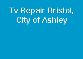 Tv Repair Bristol, City of Ashley