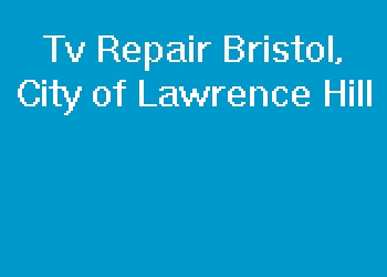 Tv Repair Bristol, City of Lawrence Hill