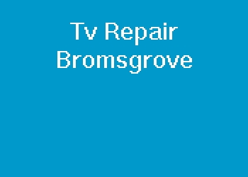 Tv Repair Bromsgrove