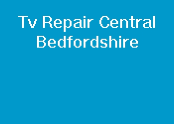 Tv Repair Central Bedfordshire