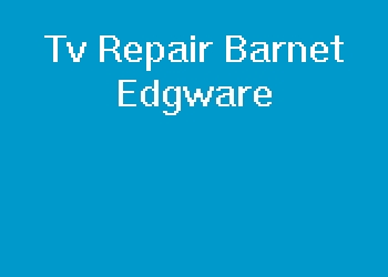 Tv Repair Barnet Edgware