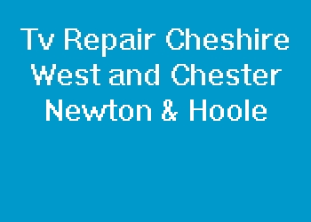 Tv Repair Cheshire West and Chester Newton & Hoole