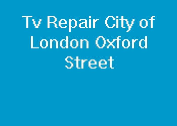 Tv Repair City of London Oxford Street