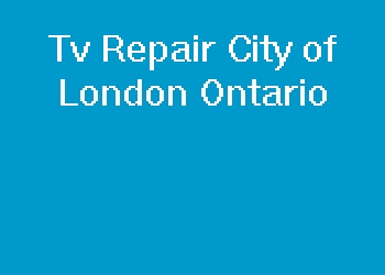 Tv Repair City of London Ontario