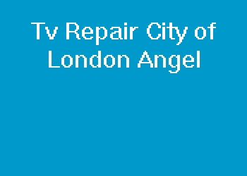 Tv Repair City of London Angel