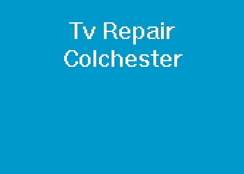 Tv Repair Colchester