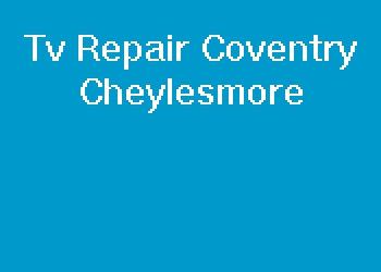 Tv Repair Coventry Cheylesmore