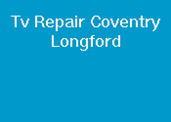 Tv Repair Coventry Longford