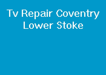 Tv Repair Coventry Lower Stoke