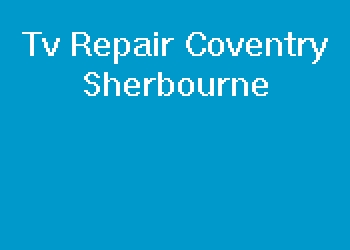 Tv Repair Coventry Sherbourne