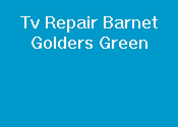 Tv Repair Barnet Golders Green