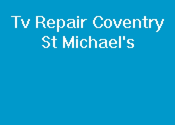 Tv Repair Coventry St Michael's