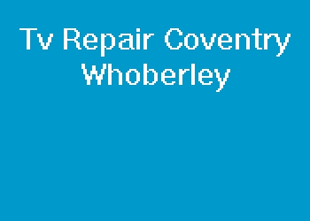 Tv Repair Coventry Whoberley