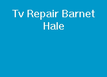 Tv Repair Barnet Hale