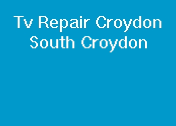Tv Repair Croydon South Croydon