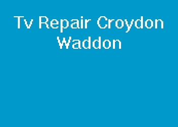 Tv Repair Croydon Waddon