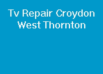 Tv Repair Croydon West Thornton