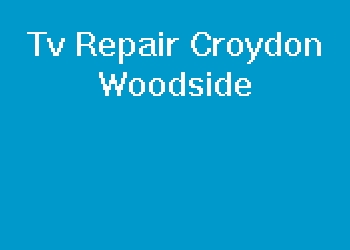 Tv Repair Croydon Woodside