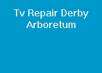 Tv Repair Derby Arboretum