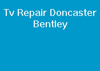 Tv Repair Doncaster Bentley
