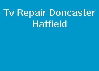 Tv Repair Doncaster Hatfield