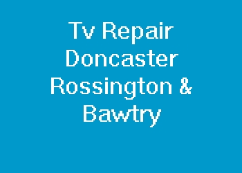 Tv Repair Doncaster Rossington & Bawtry