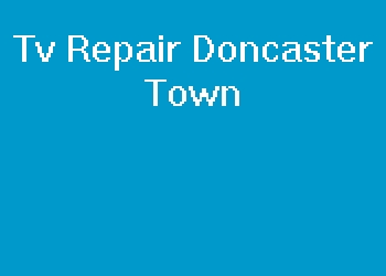 Tv Repair Doncaster Town