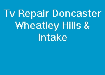 Tv Repair Doncaster Wheatley Hills & Intake