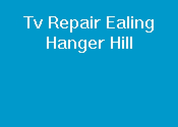 Tv Repair Ealing Hanger Hill