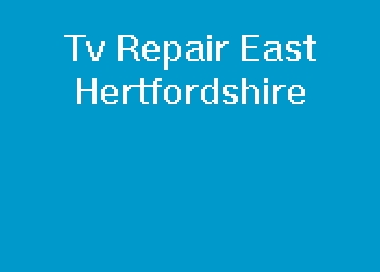 Tv Repair East Hertfordshire