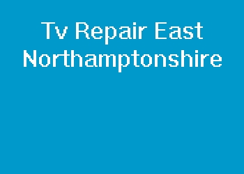 Tv Repair East Northamptonshire