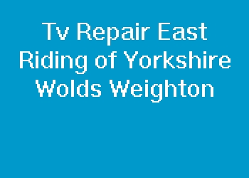 Tv Repair East Riding of Yorkshire Wolds Weighton