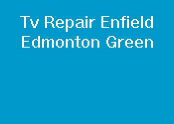 Tv Repair Enfield Edmonton Green