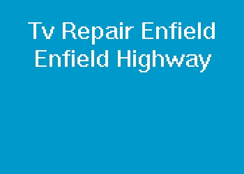 Tv Repair Enfield Enfield Highway