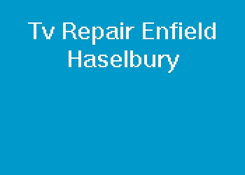 Tv Repair Enfield Haselbury