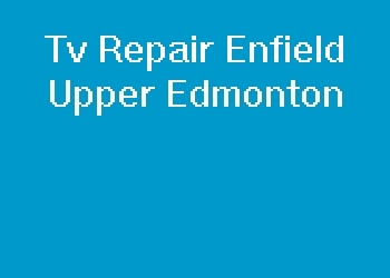 Tv Repair Enfield Upper Edmonton
