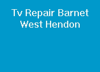 Tv Repair Barnet West Hendon