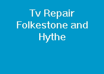Tv Repair Folkestone and Hythe