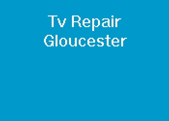 Tv Repair Gloucester