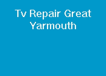Tv Repair Great Yarmouth