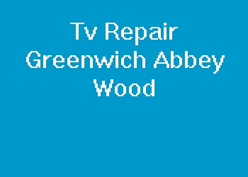 Tv Repair Greenwich Abbey Wood