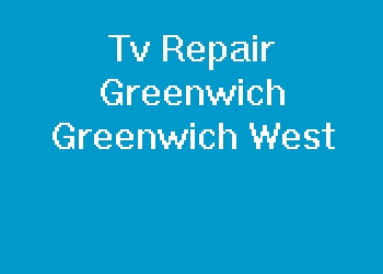 Tv Repair Greenwich Greenwich West