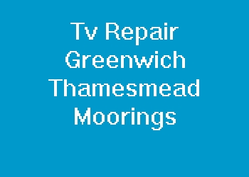 Tv Repair Greenwich Thamesmead Moorings