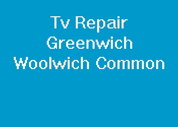 Tv Repair Greenwich Woolwich Common