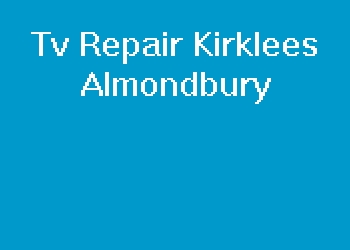 Tv Repair Kirklees Almondbury