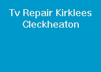 Tv Repair Kirklees Cleckheaton