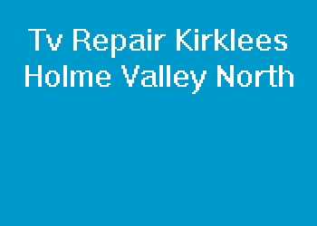 Tv Repair Kirklees Holme Valley North